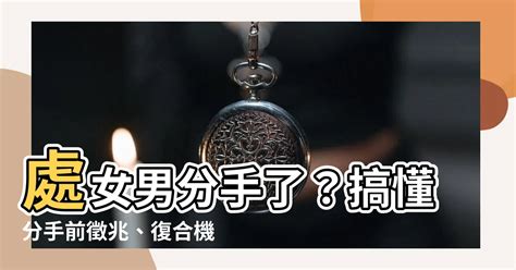 處女男 決定分手|「處女男會提分手嗎？瞭解分手後的心理狀態和復合可能性」